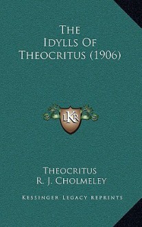 The Idylls of Theocritus (1906) - Theocritus, R. J. Cholmeley