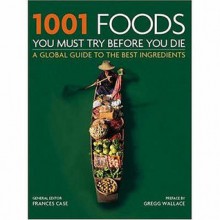 1001 Foods: You Must Try Before You Die (1001 Before You Die) - Frances Case, Theodora Sutcliffe