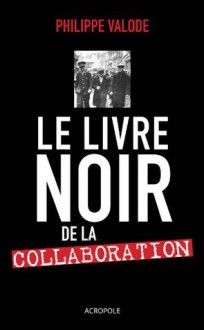 Le livre noir de la Collaboration - Philippe Valode