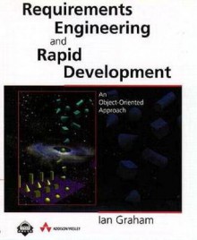 Requirements Engineering and Rapid Development: An Object-Oriented Approach - Ian Graham, Len Graham