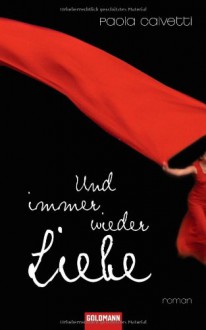 Und Immer Wieder Liebe: Roman - Paola Calvetti, Claudia Franz