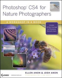 Photoshop Cs4 for Nature Photographers: A Workshop in a Book - Ellen Anon, Josh Anon, Tim Grey