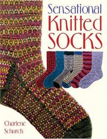 Sensational Knitted Socks - Charlene Schurch