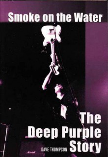 Smoke on the Water: The Deep Purple Story - Dave Thompson