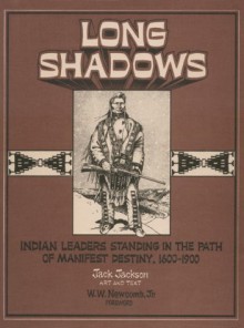 Long Shadows: Indian Leaders Standing In The Path Of Manifest Destiny, 1600 1900 - Jack Jackson