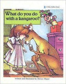 What Do You Do with a Kangaroo? - Mercer Mayer