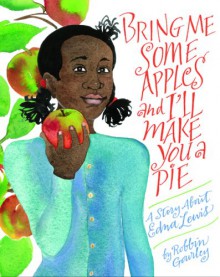 Bring Me Some Apples and I'll Make You a Pie: A Story About Edna Lewis - Robbin Gourley