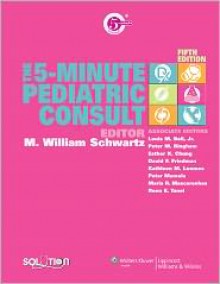 5-Minute Pediatric Consult - M. William Schwartz (Editor), David F. Friedman, Louis M. Bell, Peter M. Bingham, Esther K. Chung, Esther K Chung (Editor), Loui