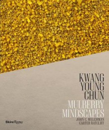 Kwang Young Chun: Mulberry Mindscapes - Kwang Young Chun, John C. Welchman, Carter Ratcliff