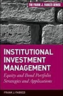 Institutional Investment Management: Equity and Bond Portfolio Strategies and Applications (Frank J. Fabozzi Series) - Frank J. Fabozzi