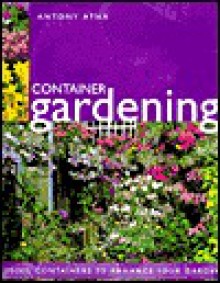 Container Gardening - Antony Atha, Sarah Bragginton, Anne Winterbotham, Terry Hurst