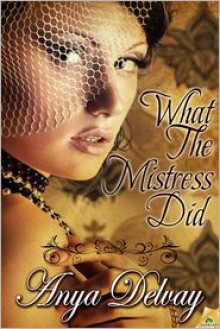 What the Mistress Did - Anya Delvay