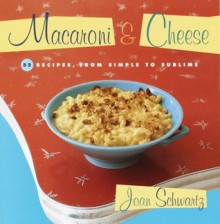 Macaroni and Cheese: 52 Recipes, from Simple to Sublime - Joan Schwartz