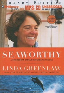 Seaworthy: A Swordboat Captain Returns to the Sea - Linda Greenlaw