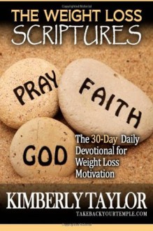 The Weight Loss Scriptures: The 30-Day Daily Devotional for Weight Loss Motivation - Kimberly Taylor