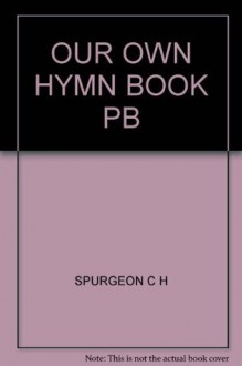 Our Own Hymnbook - Charles H. Spurgeon