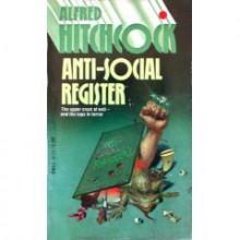 Anti-Social Register - Alfred Hitchcock, Donald Honig, James Holding, Henry Slesar, Arthur Porges, C.B. Gilford, Robert Edmond Alter, Fletcher Flora, Jack Ritchie