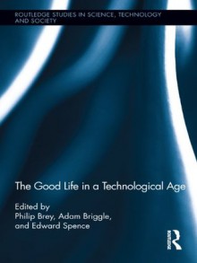 The Good Life in a Technological Age - Philip Brey, Adam Briggle, Edward Spence