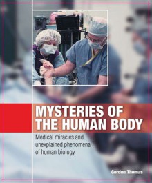 Mysteries of the Human Body: Medical Miracles & Unexplained Phenomena of Human Biology - Gordon Thomas