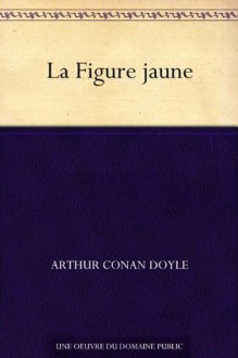 La Figure jaune (French Edition) - Arthur Conan Doyle