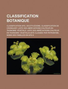 Classification Botanique: Classification Apg, Dicotyledone, Classification de Cronquist, Liste Des Abreviations D'Auteur En Taxinomie Vegetale, Liste Des Abreviations D'Auteur En Taxinomie Vegetaleliste Classee Par Patronyme - Source Wikipedia, Livres Groupe