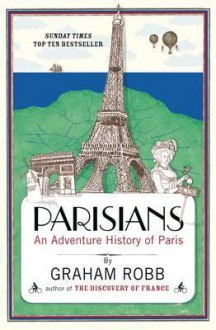 Parisians: An Adventure History of Paris - Graham Robb