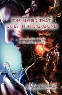 The Blood That Cries in the Ground: a memoir of St. Nicholas, heathen, bishop, brother - Gregory Bellarmine