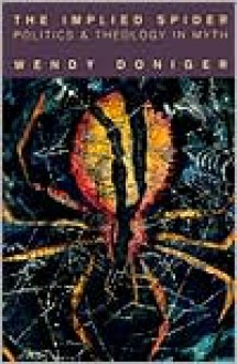 The Implied Spider: Politics & Theology in Myth - Wendy Doniger