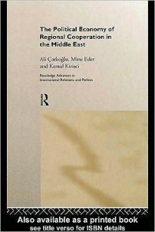 The Political Economy of Regional Cooperation in the Middle East - Ali Çarkoğlu, Kemal Kirişçi, Mine Eder