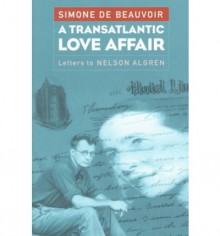 A Transatlantic Love Affair: Letters to Nelson Algren - Simone de Beauvoir, Nelson Algren, Sylvie Le Bon De Beauvoir, Ellen Gordon-Reeves, Vanessa Kling