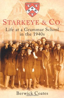 Starkeye & Co: Life at a Grammar School in the 1940s - Berwick Coates