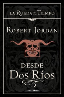 Desde Dos Ríos (La Rueda del Tiempo, #1) - Robert Jordan, Mila López