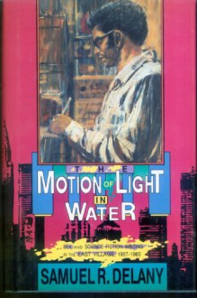 The Motion of Light in Water: Sex and Science Fiction Writing in the East Village, 1957-1965 - Samuel R. Delany