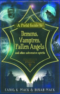 A Field Guide to Demons, Vampires, Fallen Angels and Other Subversive Spirits - Carol K. Mack, Dinah Mack