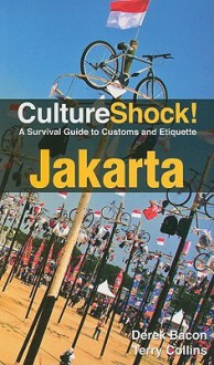 CultureShock! Jakarta: A Survival Guide to Customs and Etiquette - Derek Bacon, Terry Collins