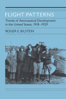 Flight Patterns: Trends of Aeronautical Development In the United States, 1918-1929 - Roger E. Bilstein