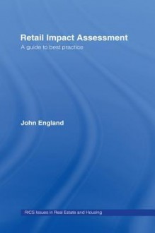 Retail Impact Assessment: A Guide to Best Practice (Rics Issues in Real Estate and Housing Series) - John England