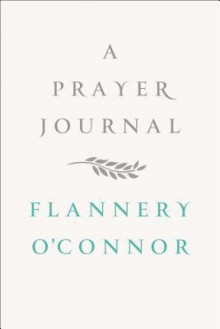 A Prayer Journal - Flannery O'Connor, W. A. Sessions