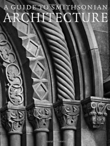 Guide to Smithsonian Architecture, A: An Architectural History of the Smithsonian - Heather Ewing, Amy Ballard