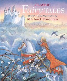 Michael Foreman's Classic Fairy Tales - Michael Foreman