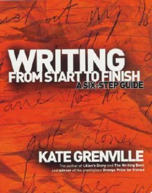 Writing from Start to Finish: A Six-Step Guide - Kate Grenville