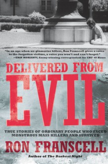 Delivered from Evil: True Stories of Ordinary People Who Faced Monstrous Mass Killers and Survived - Ron Franscell