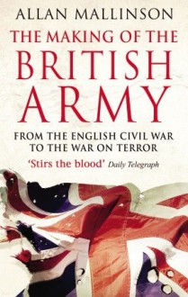 The Making Of The British Army - Allan Mallinson