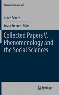 Collected Papers V. Phenomenology and the Social Sciences - Alfred Schutz