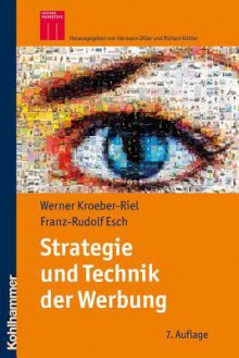 Strategie Und Technik Der Werbung: Verhaltenswissenschaftliche Und Neurowissenschaftliche Erkenntnisse - Franz-Rudolf Esch, Werner Kroeber-Riel