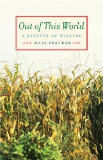 Out of This World: A Journey of Healing - Mary Swander