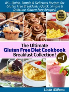 85+ Nutritious and Delicious Recipes for Gluten Free Breakfasts (Quick, Simple & Delicious Gluten Free Recipes) The Ultimate Gluten Free Diet Cookbook Breakfast Collection! (Vol. 1) - Linda Williams