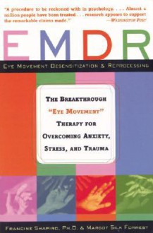 EMDR: The Breakthrough "Eye Movement" Therapy For Overcoming Anxiety, Stress, And Trauma - Francine Shapiro, Margot Silk Forrest