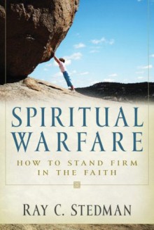 Spiritual Warfare: How to Stand Firm in the Faith - Ray C. Stedman