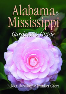 Alabama & Mississippi Gardener's Guide - Felder Rushing, Jennifer Greer